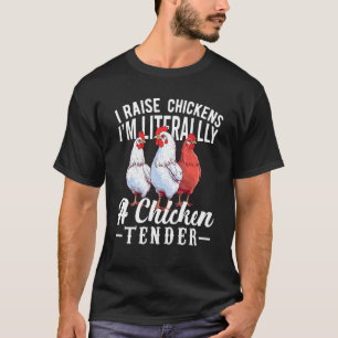 I Raise Chickens I m Literally a Chicken Tender 3 T-Shirt