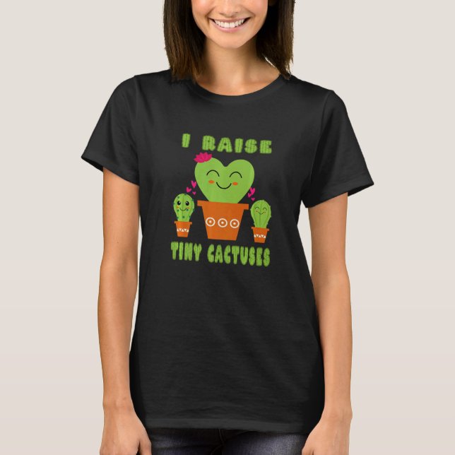 I Raise Tiny Cactuses Cute Mom Teacher Cactus T-Shirt (Front)