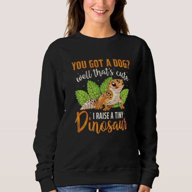 I Raise Tiny Dinosaur  Leopard Gecko Pet Reptile Sweatshirt (Front)