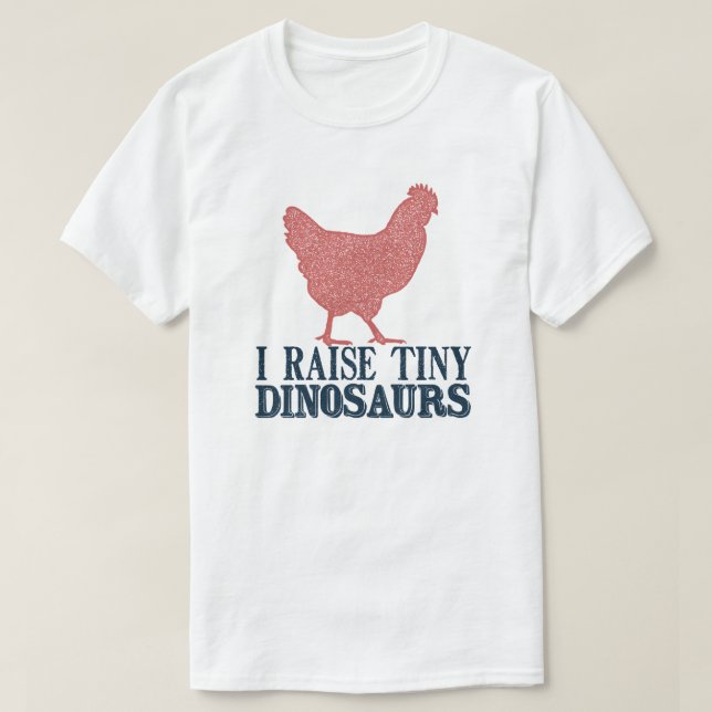I RAISE TINY DINOSAURS CHICKEN LOVER T-Shirt (Design Front)