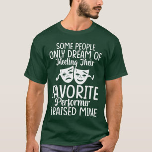 I Raised My Favorite Performer Proud Drama Parents T-Shirt