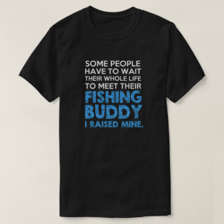 I Raised My Fishing Buddy Funny Fisherman Dad T-Shirt