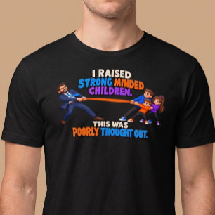 I Raised Strong Minded Children Funny Parenting T-Shirt