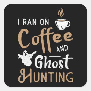 I Ran On Coffee And Ghost Hunting Ghost Hunter Square Sticker