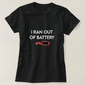 I Ran Out Of Battery T Shirt - Funny Slogan
