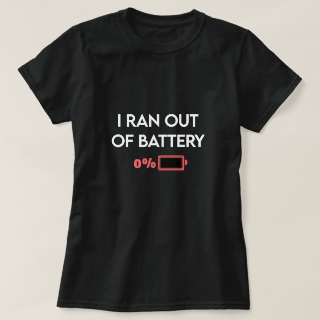 I Ran Out Of Battery T Shirt - Funny Slogan  (Design Front)