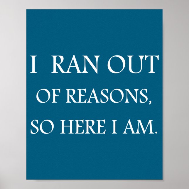 I Ran Out Of Reasons Funny Excuse Quote  Poster (Front)