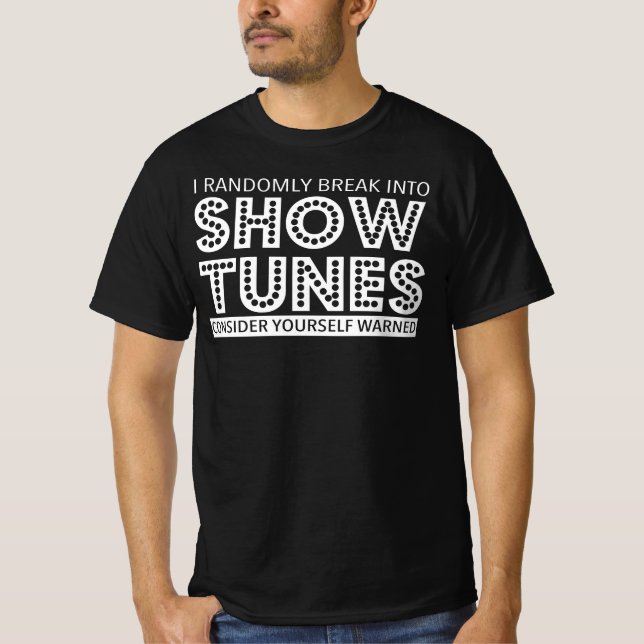 I Randomly Break Into Show Tunes Musical Theatre T-Shirt (Front)