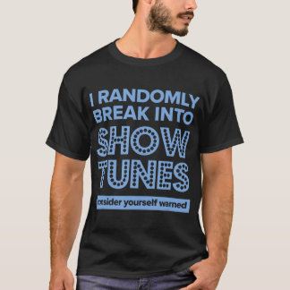 I Randomly Break Into Show Tunes Musical Theatre T T-Shirt