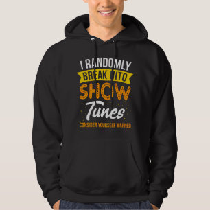 I Randomly Break Out in Show Tunes I Music Theatre Hoodie