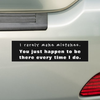 I rarely make mistakes, you happen to be there... bumper sticker