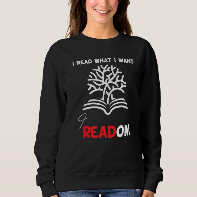 I Read Banned Books I Read What I Want Librarian B Sweatshirt (Front)