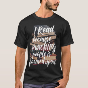 I Read Because Punching People Is Frowned Upon T-Shirt