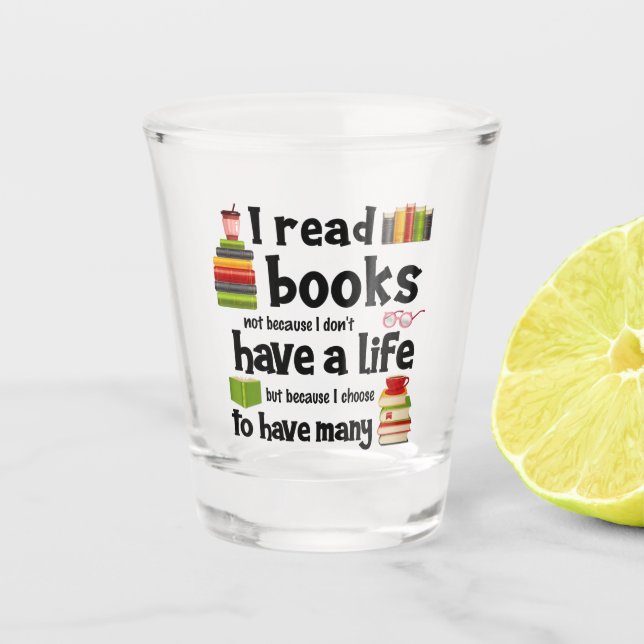 I Read Books Because I Lead Many Lives Shot Glass (Front)