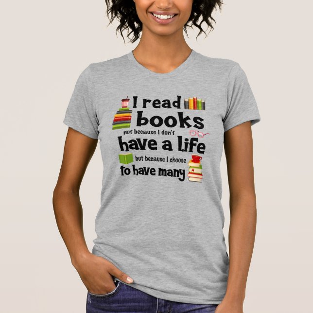 I Read Books Because I Lead Many Lives T-Shirt (Front)