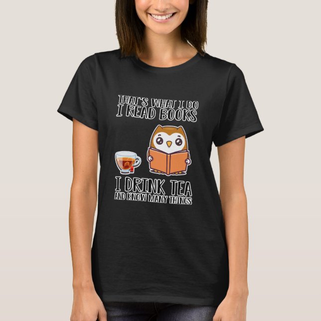 I Read Books Drink Tea Know Many T-Shirt (Front)