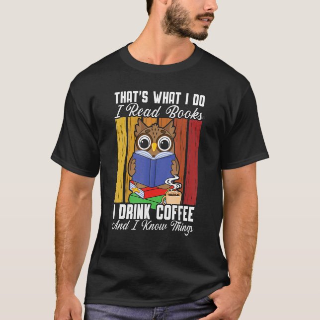 I Read Books I Drink Coffee And I Know Things Owl T-Shirt (Front)