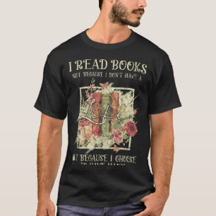 I Read Books Not Because I Don't Have A Life T-Shirt