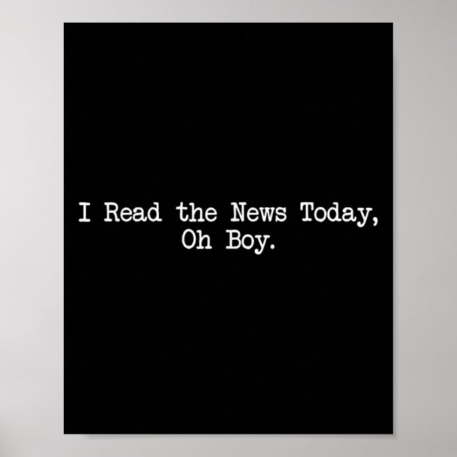 I Read The News Today Oh Boy Funny Saying  Poster (Front)