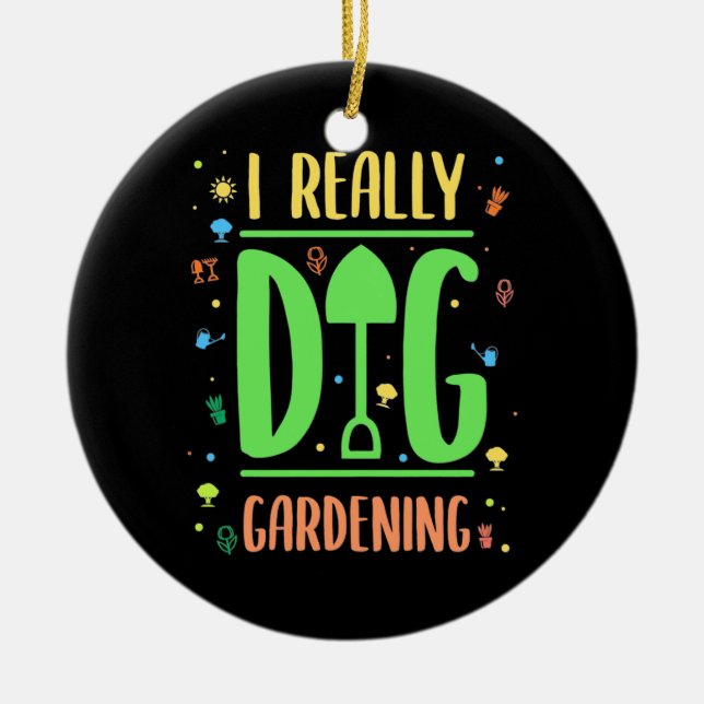 I Really Dig Gardening Ceramic Ornament (Front)