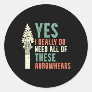 I Really Do Need All Of These Arrowheads Arrowhead Classic Round Sticker
