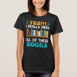 I really do need all these Books Book Reading fan T-Shirt