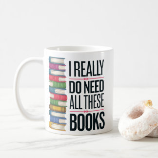 I REALLY DO NEED ALL THESE BOOKS COFFEE MUG