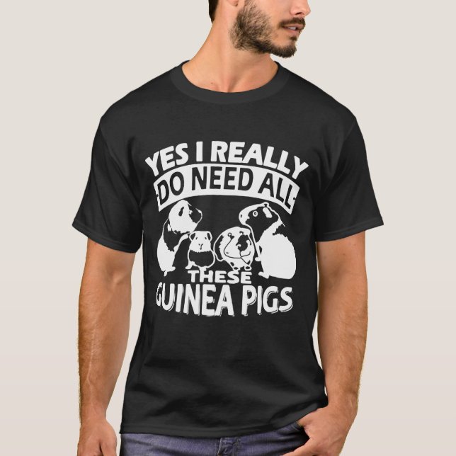 I Really Do Need All These Guinea Pigs T-Shirt (Front)