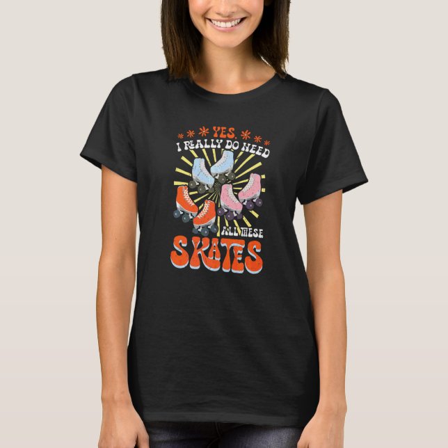 I Really Do Need All These Skates  Roller Skating  T-Shirt (Front)