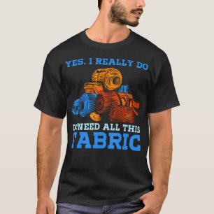 I Really Do Need All This Fabric Sewing T-Shirt