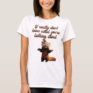I really don't know what are you talking about T-Shirt
