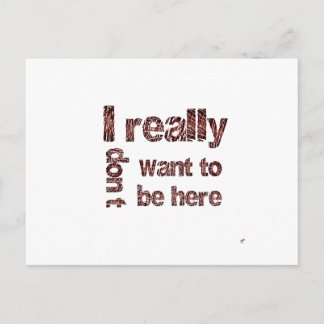 I Really Don't Want to be Here Postcard