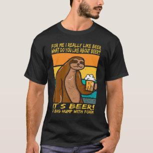 I really like beer  It´s beer  A big hump with foa T-Shirt