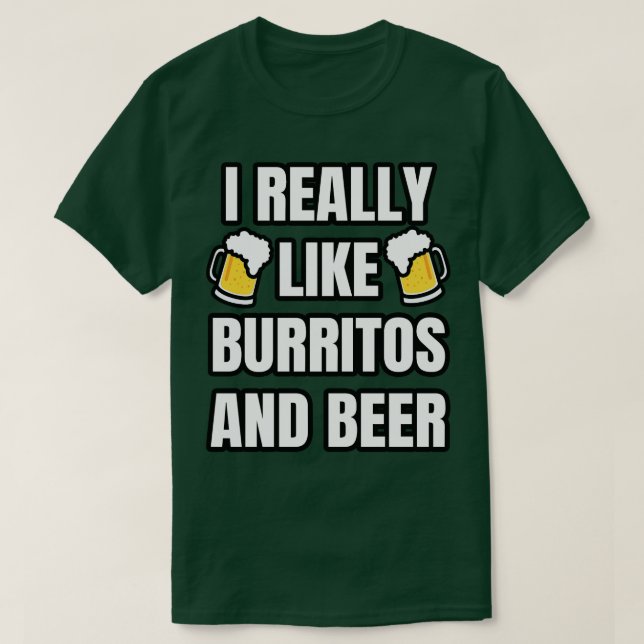 I Really Like Burritos And Beer  T-Shirt (Design Front)