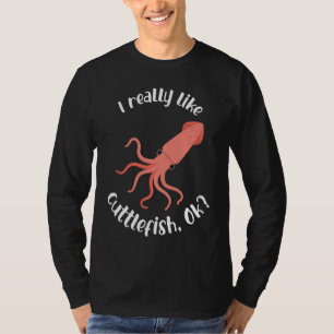 I Really like Cuttlefish Ok Squid Cuttlefish T-Shirt