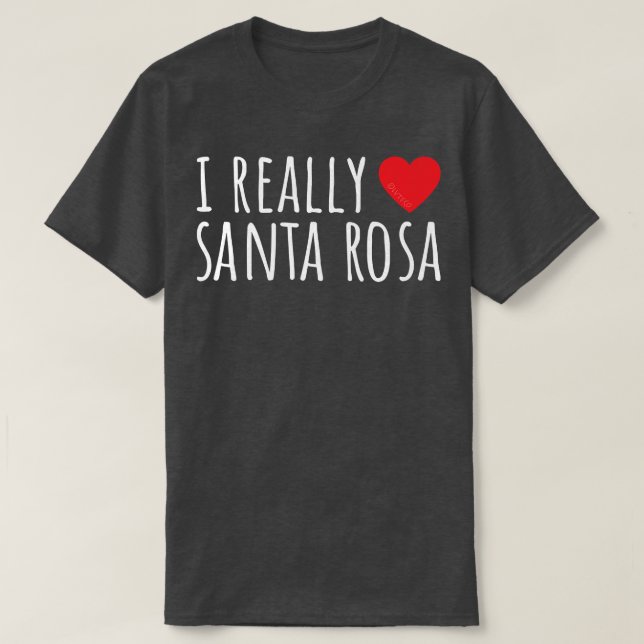 I REALLY LOVE (HEART) SANTA ROSA Cute Funny  T-Shirt (Design Front)