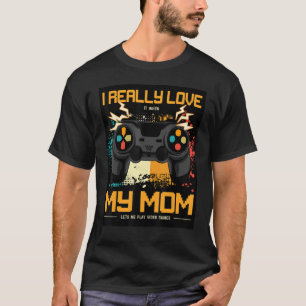 I Really Love It When My Mum Lets Me Play Video Ga T-Shirt