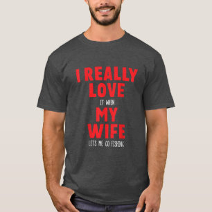 I Really Love It When My Wife Lets Me Go Fishing18 T-Shirt