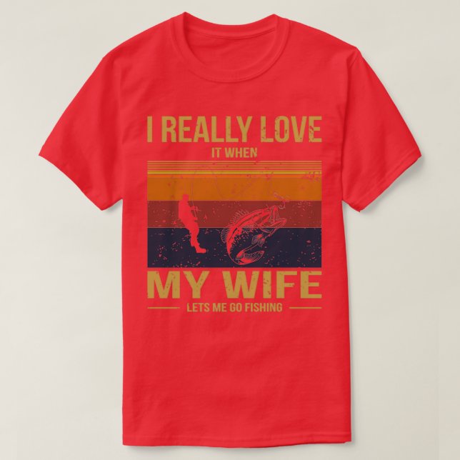 I Really Love It When My Wife Lets Me Go Fishing 1 T-Shirt (Design Front)
