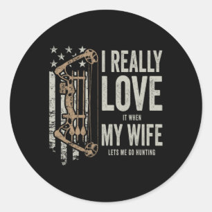 I Really Love It When My Wife Lets Me Go Hunting F Classic Round Sticker