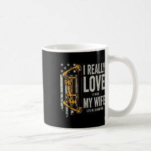 I Really Love It When My Wife Lets Me Go Hunting F Coffee Mug
