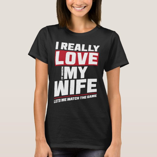 I Really Love It When My Wife Watch Game Football T-Shirt (Front)