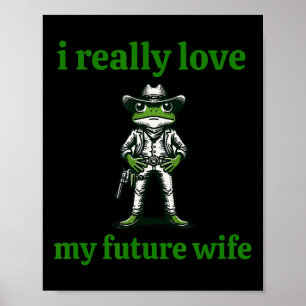I Really Love My Future Wife Cowboy Frog Meme Groo Poster