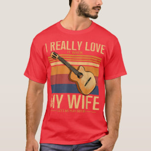 I Really Love My Wife Acoustic Guitar Guitarist Mu T-Shirt