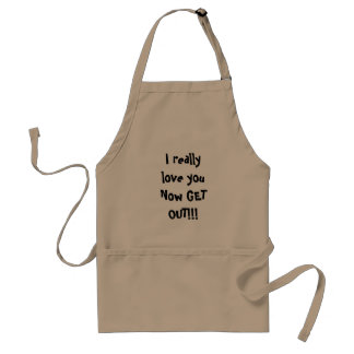I really love you Now GET OUT!!! Standard Apron