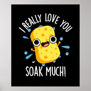 I Really Love You Soak Much Sponge Pun Dark BG Poster