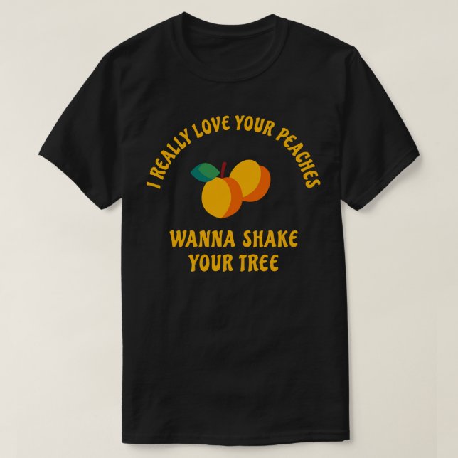 I really love your peaches wanna shake your tree T-Shirt (Design Front)