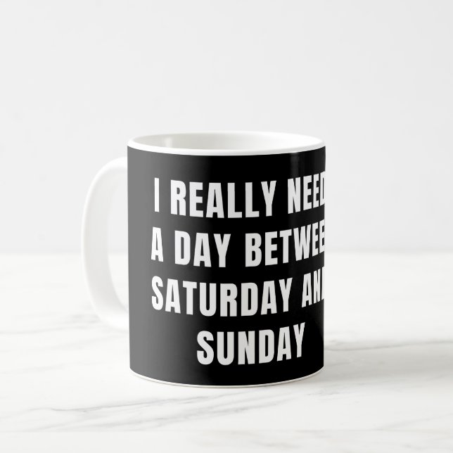 I REALLY NEED A DAY BETWEEN SATURDAY AND SUNDAY COFFEE MUG (Front Left)