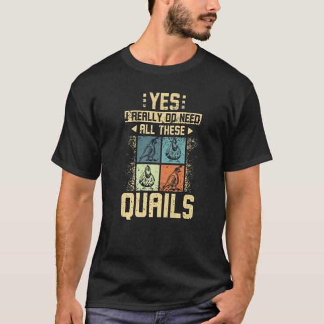 I Really Need All These Quails T-Shirt (Front)