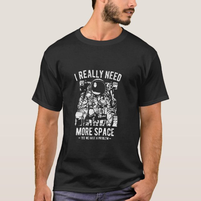 I Really Need More Space - Astronaut Graphic T-Shirt (Front)